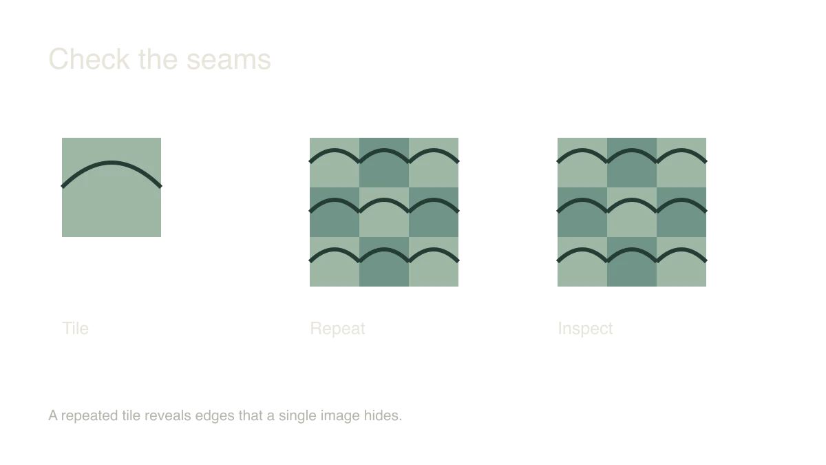Check the seams: Tile → Repeat → Inspect. A repeated tile reveals edges that a single image hides.